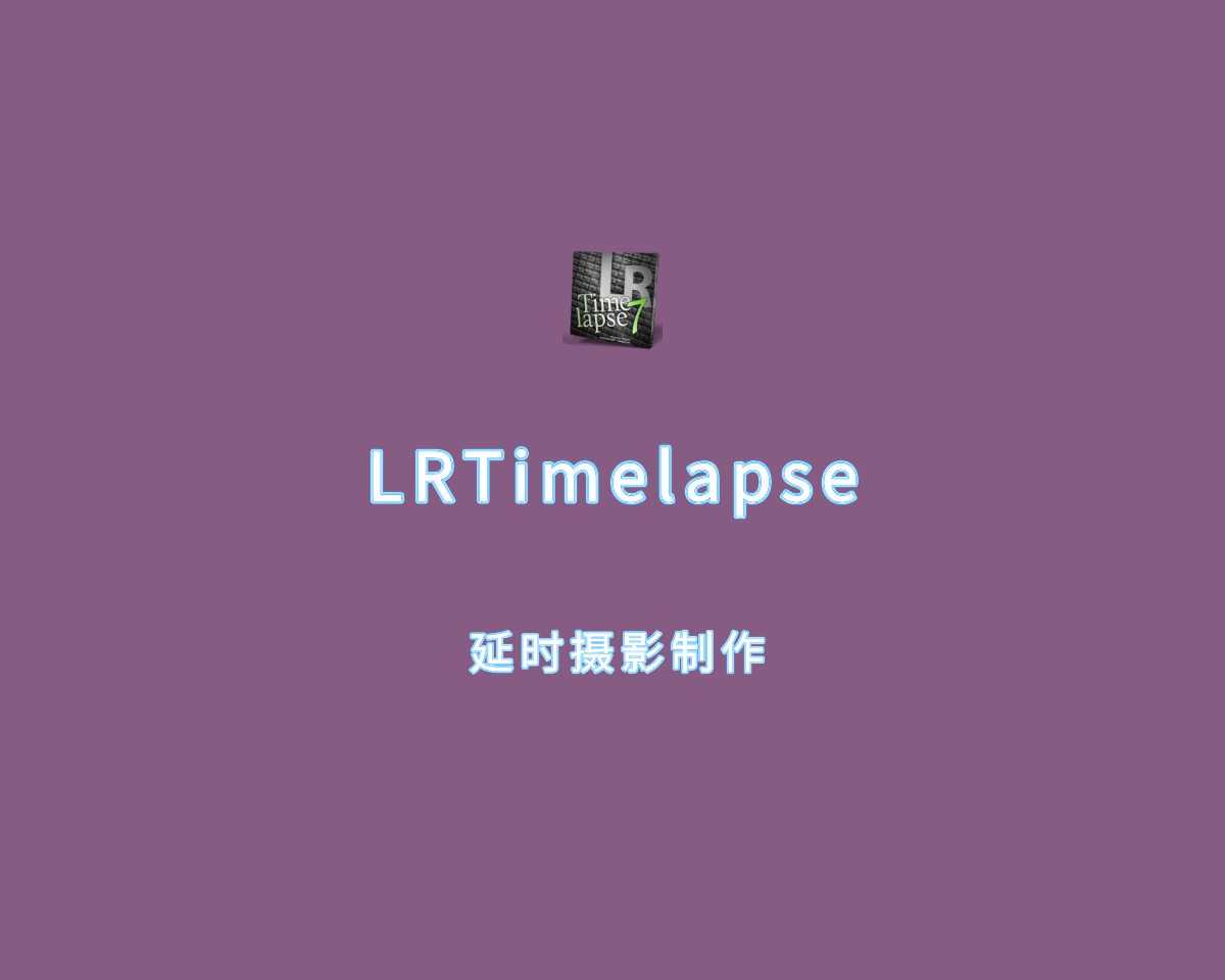 延时拍摄制作软件 LRTimelapse Pro v7.0.0 永久授权版